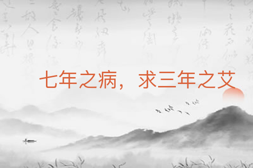 七年之病，求三年之艾